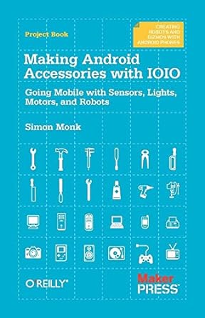 making android accessories with ioio going mobile with sensors lights motors and robots 1st edition simon