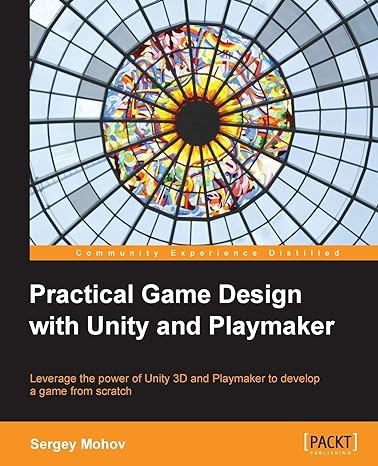 practical game design with unity and playmaker 1st edition sergey mohov 1849698104, 978-1849698108