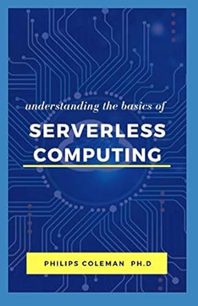 understanding the basic of serverless computing 1st edition philips coleman ph.d 979-8583696239