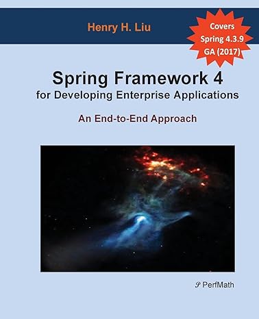 spring 4 for developing enterprise applications an end to end approach 1st edition henry h liu 148028470x,