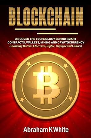 blockchain discover the technology behind smart contracts wallets mining and cryptocurrency 1st edition