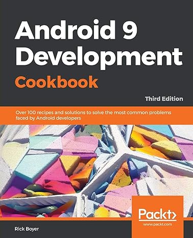 android 9 development cookbook over 100 recipes and solutions to solve the most common problems faced by