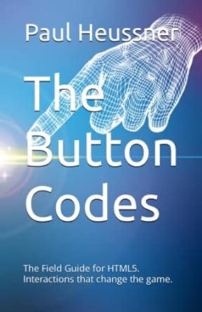 the button codes the field guide for html5 interaction that changes the game 1st edition paul heussner