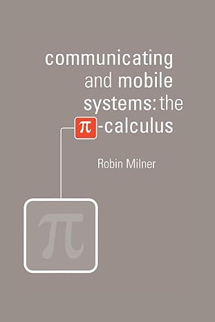 communicating and mobile systems the pi calculus 1st edition robin milner 0521658691, 978-0521658690