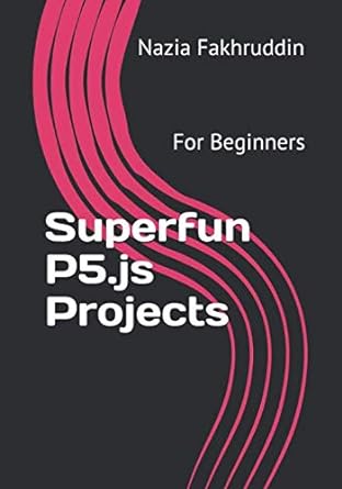 superfun p5 js projects for beginners 1st edition nazia fakhruddin ,haseeb zeeshan ,aqil zeeshan 1697457622,