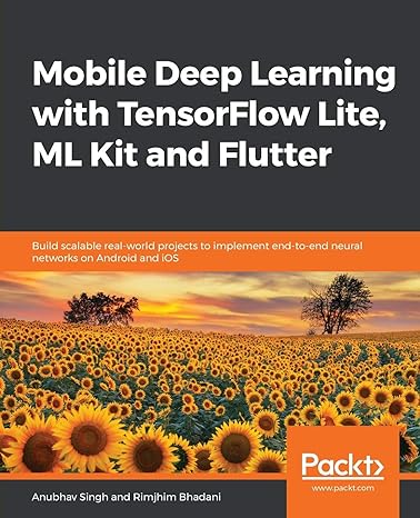 mobile deep learning with tensorflow lite ml kit and flutter build scalable real world projects to implement