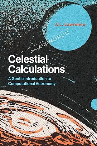 celestial calculations a gentle introduction to computational astronomy 1st edition j. l. lawrence