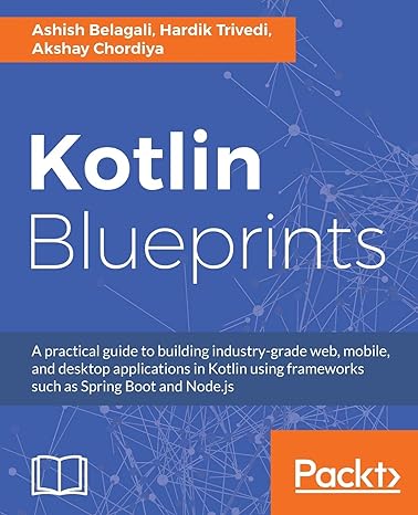 kotlin blueprints a practical guide to building industry grade web mobile and desktop applications in kotlin