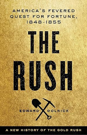 the rush americas fevered quest for fortune 1848 1853 1st edition edward dolnick 0316175684, 978-0316175685