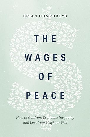 the wages of peace how to confront economic inequality and love your neighbor well 1st edition brian