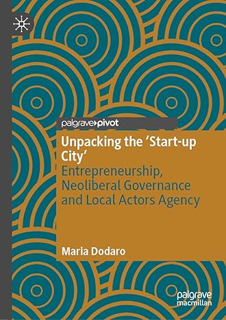 unpacking the start up city entrepreneurship neoliberal governance and local actors agency 1st edition maria