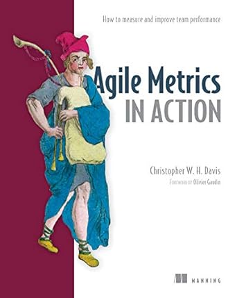 agile metrics in action measuring and enhancing the performance of agile teams 1st edition christopher davis