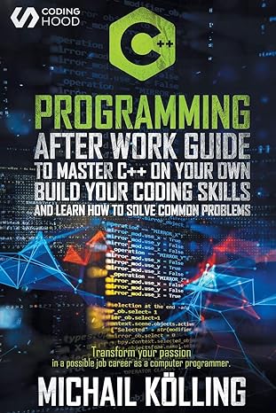 c++ programming after work guide to master c++ on your own build your coding skills and learn how to solve