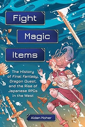 fight magic items the history of final fantasy dragon quest and the rise of japanese rpgs in the west 1st