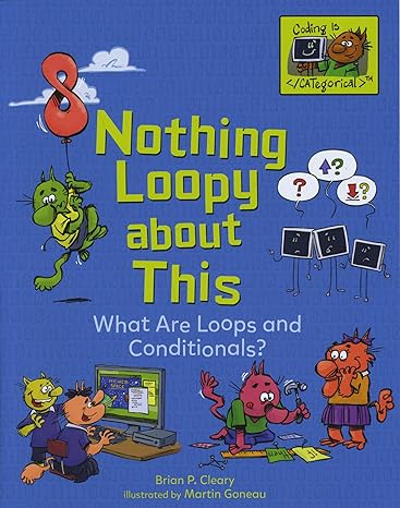 nothing loopy about this what are loops and conditionals 1st edition brian p. cleary ,martin goneau