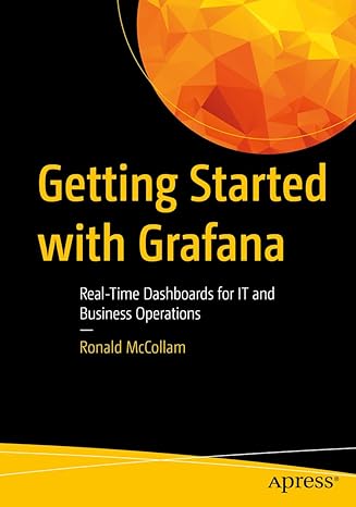 getting started with grafana real time dashboards for it and business operations 1st edition ronald mccollam