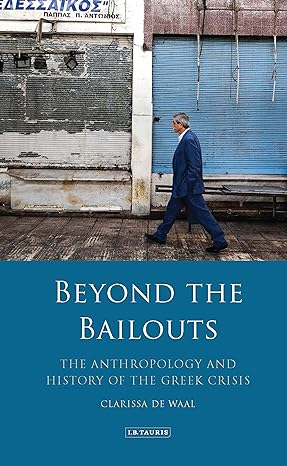 beyond the bailouts the anthropology and history of the greek crisis 1st edition clarissa de waal 1788312597,