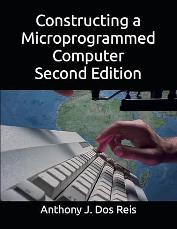 constructing a microprogrammed computer 1st edition anthony j. dos j. reis 979-8432085221