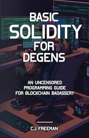 basic solidity for degens an uncensored programming guide for blockchain badassery 1st edition c.j freeman