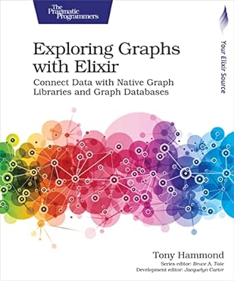 exploring graphs with elixir connect data with native graph libraries and graph databases 1st edition tony