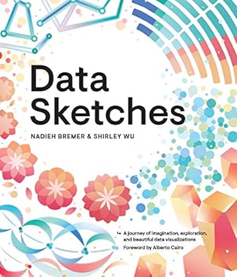 data sketches a journey of imagination exploration and beautiful data visualizations 1st edition nadieh