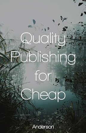 quality publishing for cheap an overview of what it takes 1st edition kelton anderson b0cm6xgvgm, b0cm6zg1vs