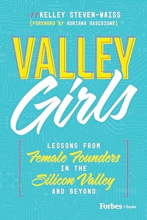 valley girls lessons from female founders in the silicon valley and beyond 1st edition kelley steven waiss