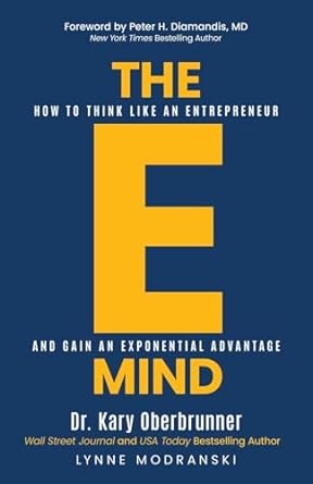 the e mind how to think like an entrepreneur and gain an exponential advantage 1st edition kary oberbrunner