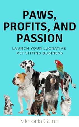 paws profits and passion launch your lucrative pet sitting business 1st edition victoria gunn b0ccmc8v2z,