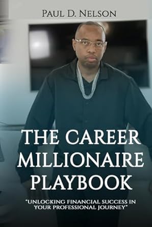 the career millionaire playbook unlocking financial success in your professional journey 1st edition paul d