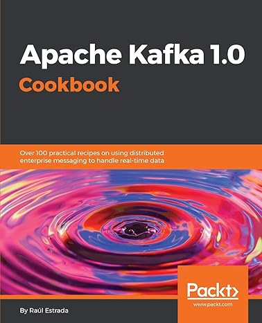 apache kafka 1 0 cookbook over 100 practical recipes on using distributed enterprise messaging to handle real