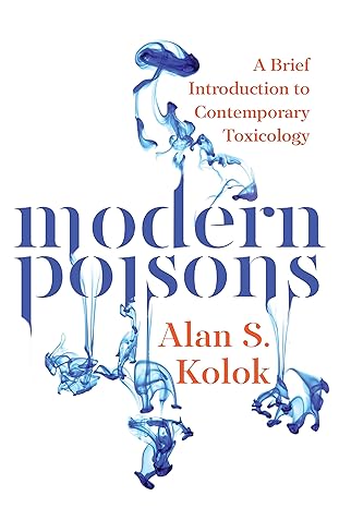 modern poisons a brief introduction to contemporary toxicology 1st edition alan kolok 1610913825,