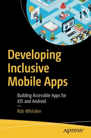 developing inclusive mobile apps building accessible apps for ios and android 1st edition rob whitaker