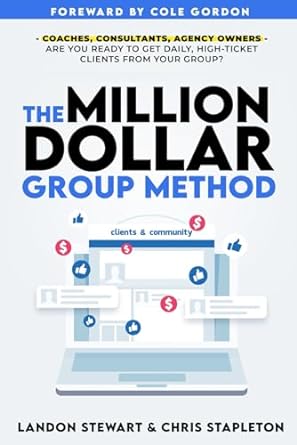 the million dollar group method get daily high ticket clients using a facebook group 1st edition landon