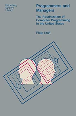 programmers and managers the routinization of computer programming in the united states 1977 edition p. kraft