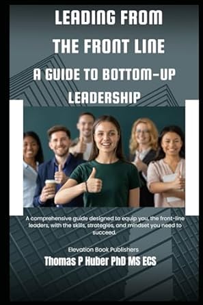 leading from the front line a guide to bottom up leadership 1st edition thomas huber b0cljyc916,