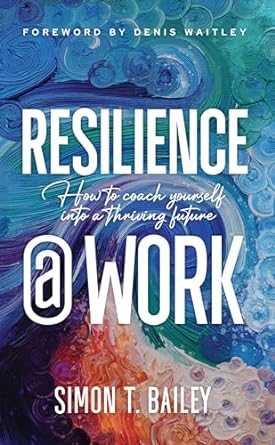 resilience work how to coach yourself into a thriving future 1st edition simon t bailey 1637559925,