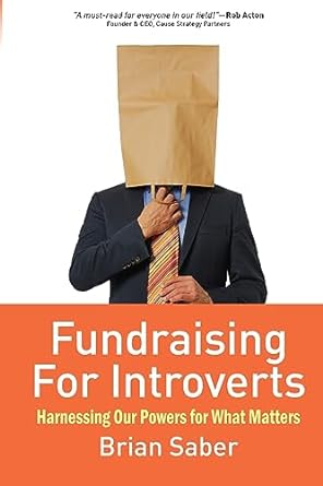 fundraising for introverts harnessing our powers for what matters 1st edition brian saber 1961869020,