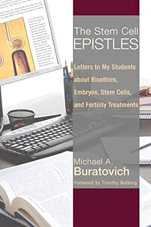 the stem cell epistles letters to my students about bioethics embryos stem cells and fertility treatments 1st