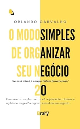 o modo simples de organizar seu negocio 20 ferramentas simples para voce implementar clareza e agilidade na