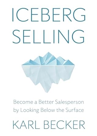 iceberg selling become a better salesperson by looking below the surface 1st edition karl becker b0clrbh8wy