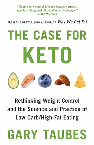 the case for keto rethinking weight control and the science and practice of low carb/high fat eating 1st