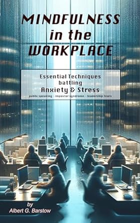 mindfulness in the workplace essential techniques battling anxiety and stress 1st edition albert g barstow