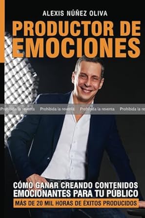 productor de emociones como ganar creando contenidos emocionantes para tu publico 1st edition alexis nunez