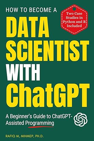 how to become a data scientist with chatgpt a beginner s guide to chatgpt assisted programming 1st edition