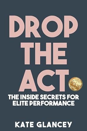 drop the act the inside secrets for elite performance 1st edition kate glancey b0br36y3kq, b0cps3b3hf