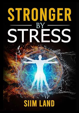 stronger by stress adapt to beneficial stressors to improve your health and strengthen the body 1st edition