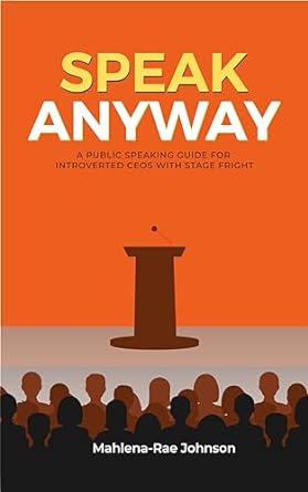 speak anyway a public speaking guide for introverted ceos with stage fright for leaders who want to feel the