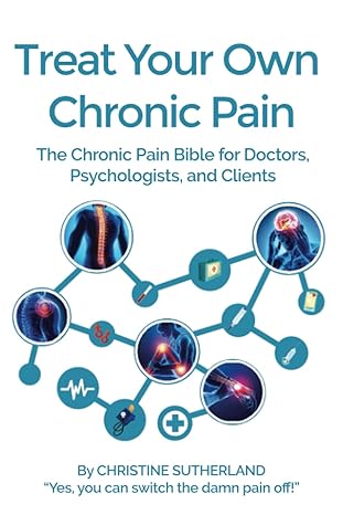 treat your own chronic pain the chronic pain bible for doctors psychologists and clients 1st edition