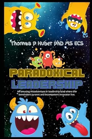 paradoxical leadership good leader bad leader 1st edition thomas patrick huber b0cp4dm8dz, 979-8870168784